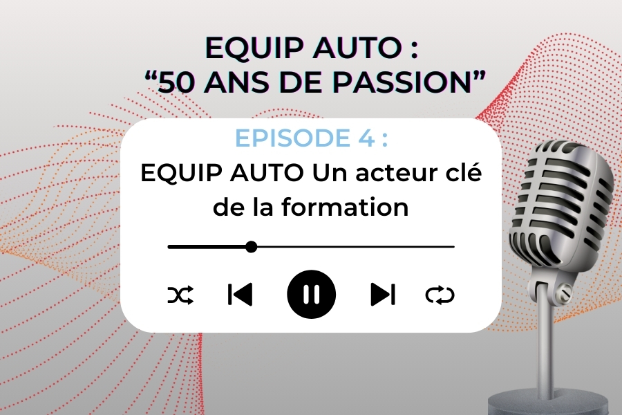 Episode 4 : "EQUIP AUTO Un acteur clé de la formation"